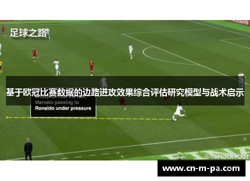 基于欧冠比赛数据的边路进攻效果综合评估研究模型与战术启示 基于欧冠比赛数据的边路进攻效果综合评估研究模型与战术启示