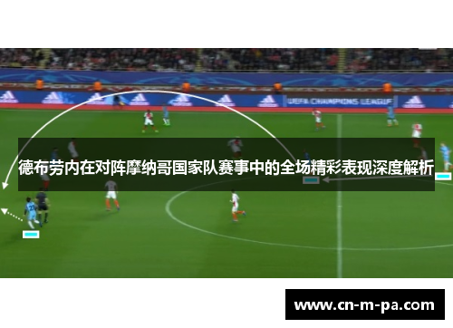 德布劳内在对阵摩纳哥国家队赛事中的全场精彩表现深度解析