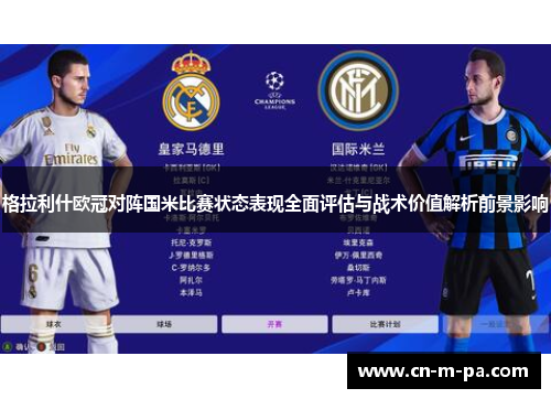 格拉利什欧冠对阵国米比赛状态表现全面评估与战术价值解析前景影响 格拉利什欧冠对阵国米比赛状态表现全面评估与战术价值解析前景影响