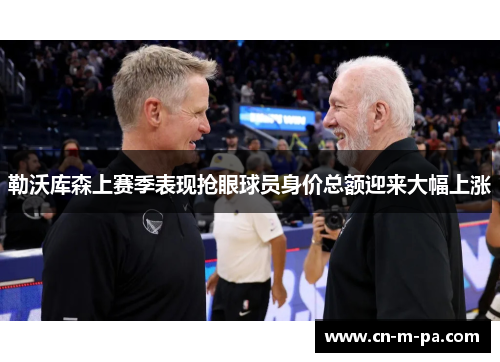 勒沃库森上赛季表现抢眼球员身价总额迎来大幅上涨 勒沃库森上赛季表现抢眼球员身价总额迎来大幅上涨