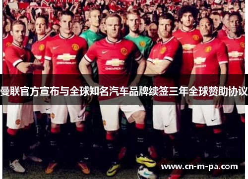 曼联官方宣布与全球知名汽车品牌续签三年全球赞助协议 曼联官方宣布与全球知名汽车品牌续签三年全球赞助协议
