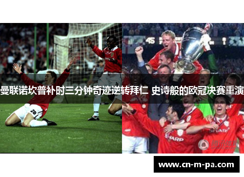 曼联诺坎普补时三分钟奇迹逆转拜仁 史诗般的欧冠决赛重演 曼联诺坎普补时三分钟奇迹逆转拜仁 史诗般的欧冠决赛重演