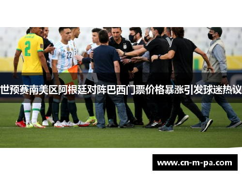 世预赛南美区阿根廷对阵巴西门票价格暴涨引发球迷热议